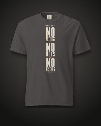 No Meetings No Dues No Friends Tee, graphite